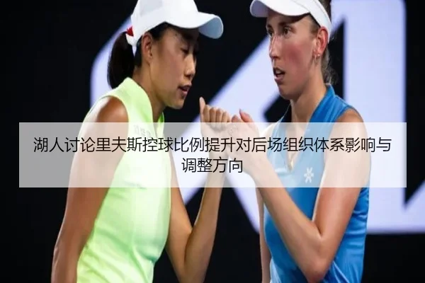 湖人讨论里夫斯控球比例提升对后场组织体系影响与调整方向